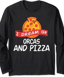 I Dream of ORCAS and Pizza ORCA Long Sleeve T-Shirt